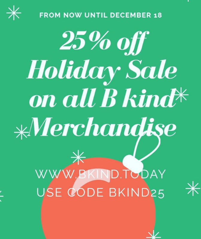 25% Holiday Sale on all B kind Merchandise!